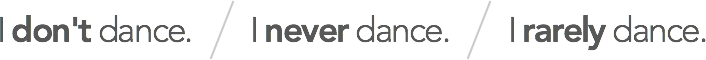 I don't dance. / I never dance. / I rarely dance.