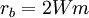 r_b = 2Wm