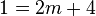 1 = 2m + 4
