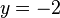 y = -2