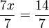 \frac{7x}{7}  = \frac{14}{7}