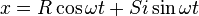 x = R\cos{\omega t} + Si\sin{\omega t}