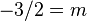 -3/2 = m