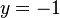 y = -1