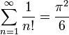 \sum_{n = 1}^{\infty} \frac{1}{n!} = \frac{\pi^2 }{6} 