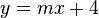 y = mx + 4