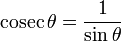  \operatorname{cosec}{\theta} = \frac{1}{\sin{\theta}} 