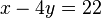 x - 4y = 22