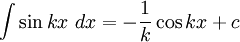  \int \sin{kx}\ dx = - \frac{1}{k} \cos{kx} + c 
