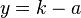 y = k - a