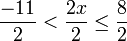 \frac {-11}{2} < \frac {2x}{2} \le \frac {8}{2}