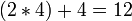(2*4)+4=12