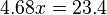 4.68x = 23.4