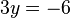 3y = -6