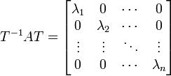 T^{-1}AT = \begin{bmatrix}\lambda_1 & 0 & \cdots & 0 \\
                                 0 & \lambda_2 & \cdots & 0 \\
                                 \vdots & \vdots & \ddots & \vdots \\
                                 0 & 0 & \cdots & \lambda_n\end{bmatrix}