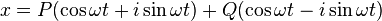 x = P(\cos{\omega t} + i\sin{\omega t}) + Q(\cos{\omega t} - i\sin{\omega t})