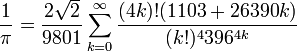 
\frac{1}{\pi} = \frac{2 \sqrt{2}} {9801} \sum_{k=0}^{\infty}
\frac{ (4k)! (1103 + 26390k)}{(k!)^4 396^{4k}}
