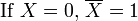 \mbox{If }X=0, \, \overline{X} =1
