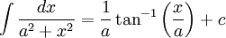  \int \frac{dx}{a^2 + x^2} = \frac{1}{a} \tan^{-1}{ \left ( \frac{x}{a} \right ) } + c 