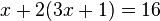 x + 2(3x + 1) = 16
