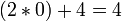 (2*0)+4=4
