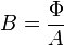 B = \frac{\Phi}{A}