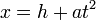 x=h + at^2