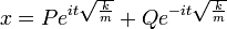 x = Pe^{it\sqrt{\frac{k}{m}}} + Qe^{-it\sqrt{\frac{k}{m}}}