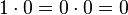 1 \cdot 0 = 0 \cdot 0 = 0
