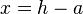 x = h - a