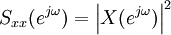 S_{xx}(e^{j\omega}) = \left|X(e^{j \omega})\right|^2