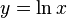 y=\ln{x}