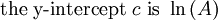  \mbox{the y-intercept } c \mbox{ is } \ln{(A)} \,\!