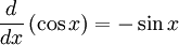  \frac{d}{dx} \left ( \cos{x} \right ) = -\sin{x} 