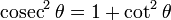  \operatorname{cosec}^2{\theta} = 1 + \cot^2{\theta}  