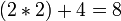 (2*2)+4=8