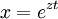 x = e^{zt}