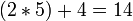 (2*5)+4=14