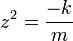z^2 = \frac{-k}{m}