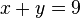 x + y = 9