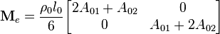 {
\mathbf{M}_e = \frac{\rho_0l_0}{6}
\begin{bmatrix}
2A_{01}+A_{02} & 0\\
0& A_{01}+2A_{02}
\end{bmatrix}}
