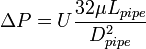  \displaystyle
\Delta P=U\frac{32 \mu L_{pipe}}{D_{pipe}^2}
