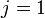 j=1