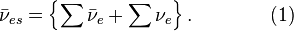 ~\bar {\nu}_{es} = \left\{ \sum {\bar {\nu}_{e}}  +\sum {\nu_{e}}\right\}. \qquad\qquad (1)   