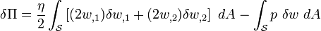 
  \delta\Pi = \frac{\eta}{2}\int_{\mathcal S} \left[(2 w_{,1})\delta w_{,1} + 
    (2 w_{,2})\delta w_{,2}\right] ~dA - \int_{\mathcal S} p~\delta w~dA
