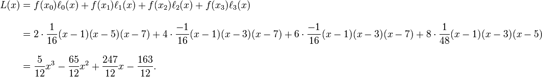 \begin{align}
 L(x)&=f(x_0)\ell_0(x)+f(x_1)\ell_1(x)+f(x_2)\ell_2(x)+f(x_3)\ell_3(x)\\[10pt]
&=2\cdot{1\over 16}(x-1)(x-5)(x-7)+4\cdot{-1\over 16}(x-1)(x-3)(x-7)+6\cdot{-1\over 16}(x-1)(x-3)(x-7)+8\cdot{1\over 48}(x-1)(x-3)(x-5)\\[10pt]
&= \frac{5}{12}x^{3} - \frac{65}{12}x^{2} + \frac{247}{12}x - \frac{163}{12} .
\end{align}