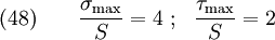 \text{(48)} \qquad 
  \frac{\sigma_{\text{max}}}{S} = 4 ~;~~ 
  \frac{\tau_{\text{max}}}{S} = 2 

