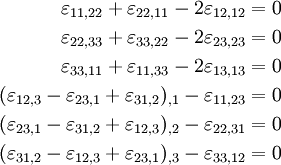 \begin{align}
      \varepsilon_{11,22} + \varepsilon_{22,11} - 2\varepsilon_{12,12} & = 0 \\
      \varepsilon_{22,33} + \varepsilon_{33,22} - 2\varepsilon_{23,23} & = 0 \\
      \varepsilon_{33,11} + \varepsilon_{11,33} - 2\varepsilon_{13,13} & = 0 \\
      (\varepsilon_{12,3} - \varepsilon_{23,1} + \varepsilon_{31,2})_{,1} - \varepsilon_{11,23} & = 0 \\
      (\varepsilon_{23,1} - \varepsilon_{31,2} + \varepsilon_{12,3})_{,2} - \varepsilon_{22,31} & = 0 \\
      (\varepsilon_{31,2} - \varepsilon_{12,3} + \varepsilon_{23,1})_{,3} - \varepsilon_{33,12} & = 0 
    \end{align}