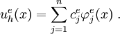 
    u^e_h(x) = \sum_{j=1}^n c^e_j \varphi^e_j(x) ~.
  