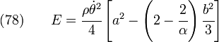 \text{(78)} \qquad
     E = \cfrac{\rho\dot{\theta}^2}{4}\left[a^2-
     \left(2-\cfrac{2}{\alpha}\right)\cfrac{b^2}{3} \right]
  